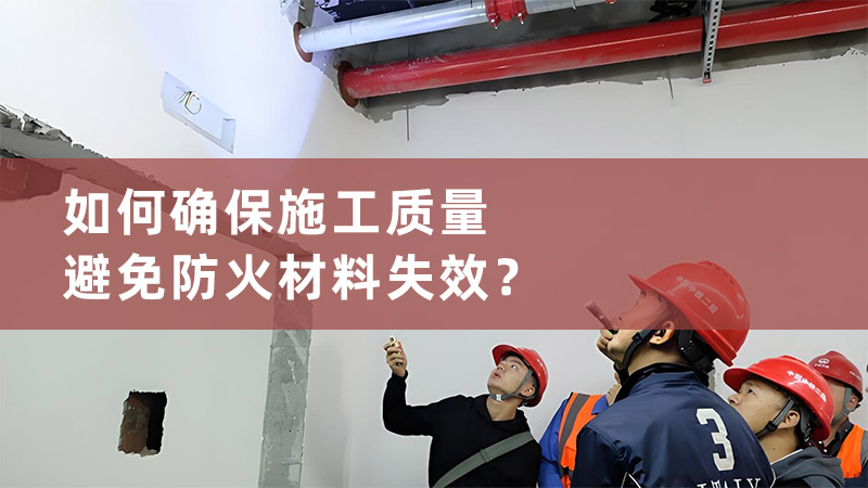 如何確保施工質(zhì)量，避免防火材料失效？