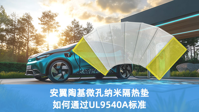 安翼陶基微孔納米隔熱墊如何通過(guò)UL9540A標(biāo)準(zhǔn)